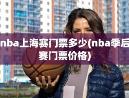 nba上海赛门票多少(nba季后赛门票价格)