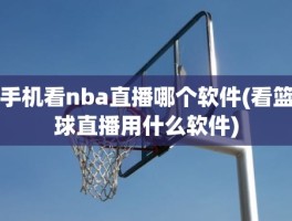 手机看nba直播哪个软件(看篮球直播用什么软件)