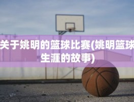 关于姚明的篮球比赛(姚明篮球生涯的故事)