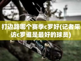 打边路哪个赛季c罗好(记者采访c罗谁是最好的球员)