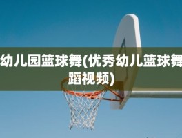 幼儿园篮球舞(优秀幼儿篮球舞蹈视频)