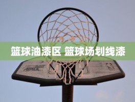 篮球油漆区 篮球场划线漆