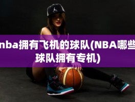 nba拥有飞机的球队(NBA哪些球队拥有专机)