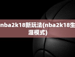 nba2k18新玩法(nba2k18生涯模式)