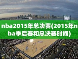 nba2015年总决赛(2015年nba季后赛和总决赛时间)