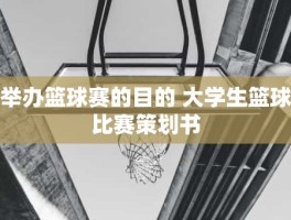 举办篮球赛的目的 大学生篮球比赛策划书