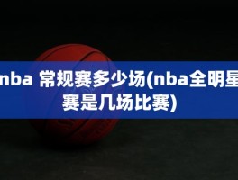 nba 常规赛多少场(nba全明星赛是几场比赛)