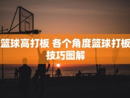 篮球高打板 各个角度篮球打板技巧图解