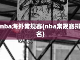 nba海外常规赛(nba常规赛排名)