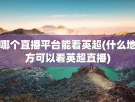 哪个直播平台能看英超(什么地方可以看英超直播)