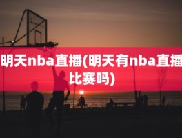 明天nba直播(明天有nba直播比赛吗)