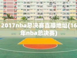 2017nba总决赛直播地址(16年nba总决赛)