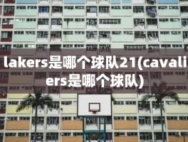 lakers是哪个球队21(cavaliers是哪个球队)