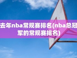 去年nba常规赛排名(nba总冠军的常规赛排名)