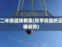 二年级篮球教案(双手投篮的正确姿势)