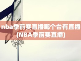 nba季前赛直播哪个台有直播(NBA季前赛直播)