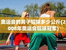 奥运会的男子铅球多少公斤(2008年奥运会铅球冠军)