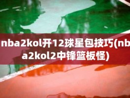 nba2kol开12球星包技巧(nba2kol2中锋篮板怪)