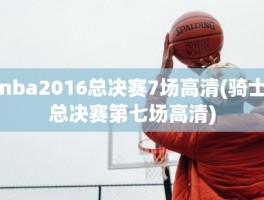 nba2016总决赛7场高清(骑士总决赛第七场高清)