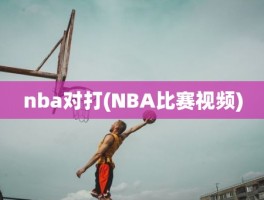 nba对打(NBA比赛视频)