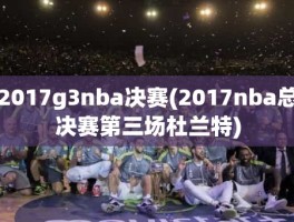 2017g3nba决赛(2017nba总决赛第三场杜兰特)