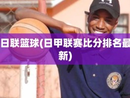 日联篮球(日甲联赛比分排名最新)