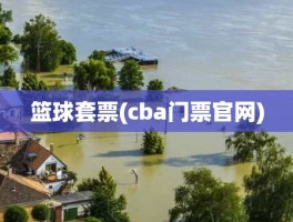 篮球套票(cba门票官网)