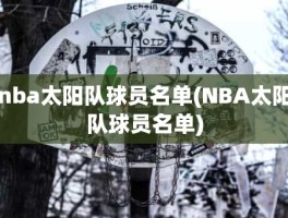 nba太阳队球员名单(NBA太阳队球员名单)