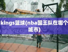kings篮球(nba国王队在哪个城市)