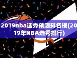 2019nba选秀预测排名榜(2019年NBA选秀排行)