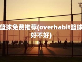 篮球免费推荐(overhabit篮球好不好)