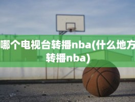 哪个电视台转播nba(什么地方转播nba)