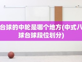 台球的中轮是哪个地方(中式八球台球段位划分)