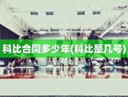 科比合同多少年(科比是几号)