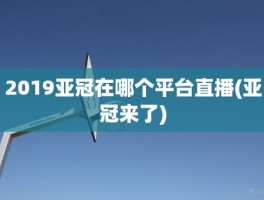 2019亚冠在哪个平台直播(亚冠来了)