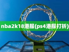 nba2k18港服(ps4港服打折)