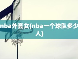 nba外套女(nba一个球队多少人)