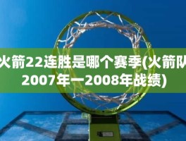 火箭22连胜是哪个赛季(火箭队2007年一2008年战绩)