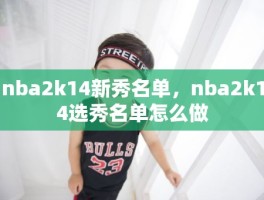 nba2k14新秀名单，nba2k14选秀名单怎么做