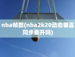 nba帧数(nba2k20动态垂直同步要开吗)