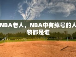 NBA老人，NBA中有绰号的人物都是谁