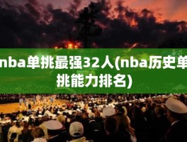 nba单挑最强32人(nba历史单挑能力排名)