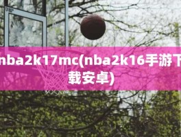 nba2k17mc(nba2k16手游下载安卓)