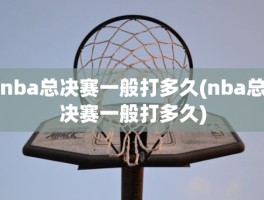 nba总决赛一般打多久(nba总决赛一般打多久)