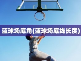 篮球场底角(篮球场底线长度)