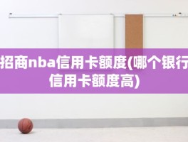 招商nba信用卡额度(哪个银行信用卡额度高)