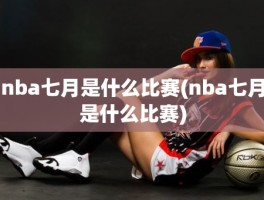 nba七月是什么比赛(nba七月是什么比赛)