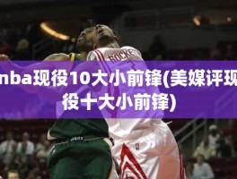 nba现役10大小前锋(美媒评现役十大小前锋)