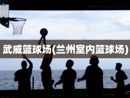 武威篮球场(兰州室内篮球场)