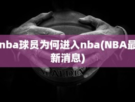 nba球员为何进入nba(NBA最新消息)